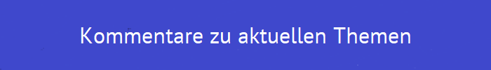 Kommentare zu aktuellen Themen